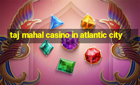 taj mahal casino in atlantic city