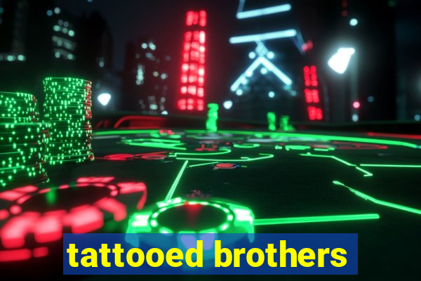 tattooed brothers