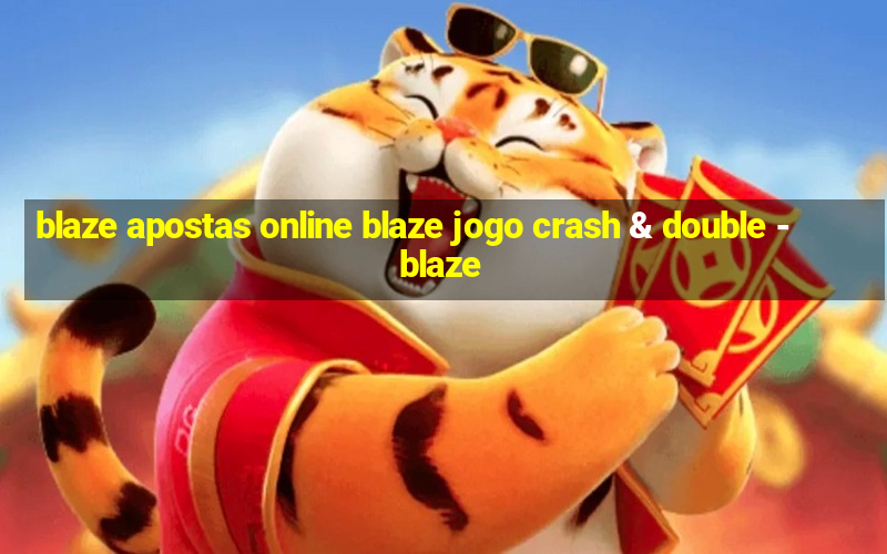 blaze apostas online blaze jogo crash & double - blaze