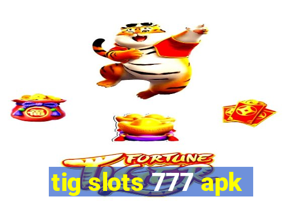 tig slots 777 apk