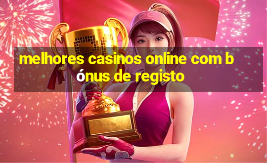 melhores casinos online com bónus de registo