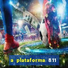 a plataforma 811 bet é confiável