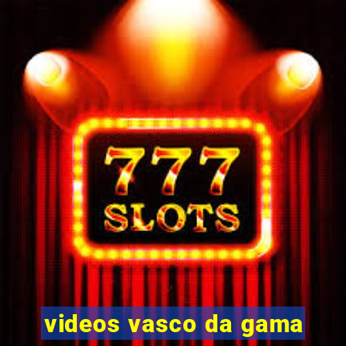 videos vasco da gama