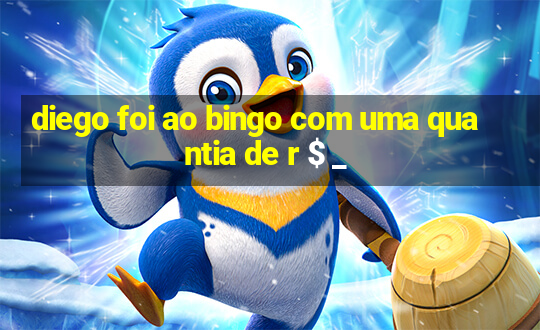 diego foi ao bingo com uma quantia de r $ _