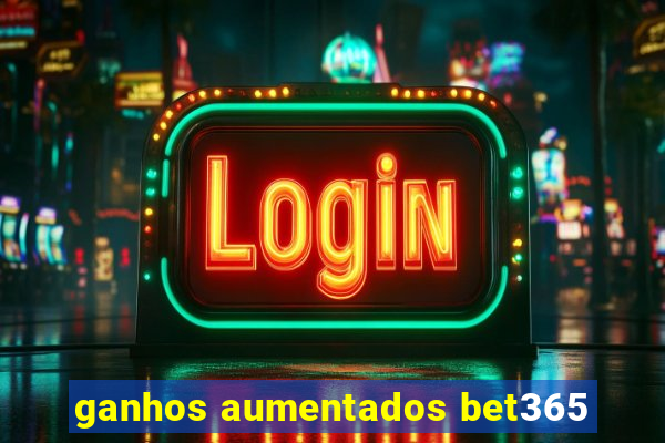 ganhos aumentados bet365