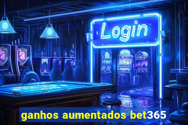 ganhos aumentados bet365