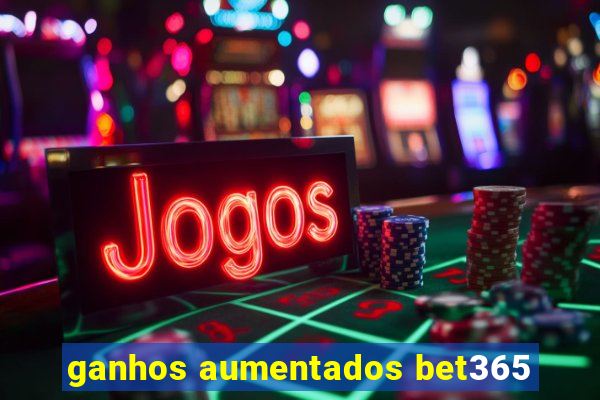 ganhos aumentados bet365