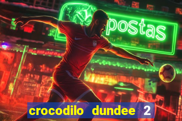 crocodilo dundee 2 filme completo dublado