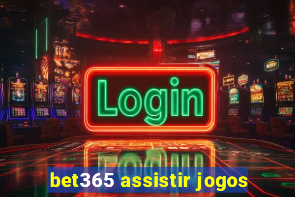 bet365 assistir jogos