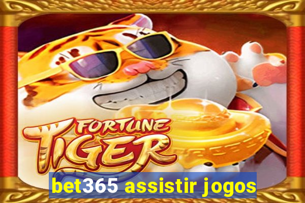 bet365 assistir jogos