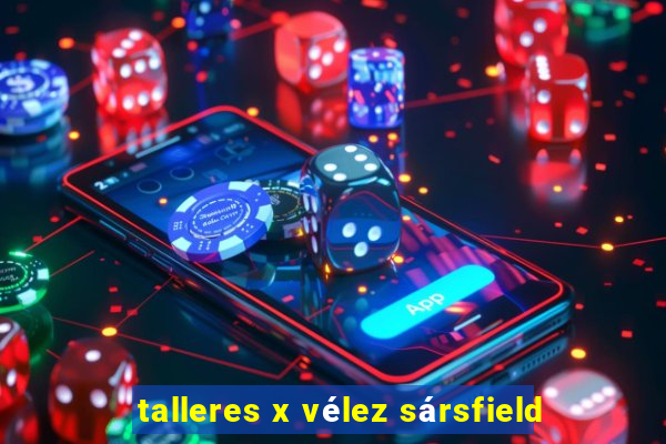 talleres x vélez sársfield