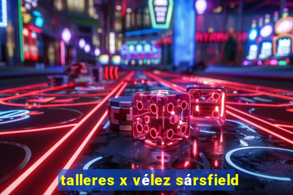 talleres x vélez sársfield