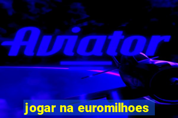 jogar na euromilhoes