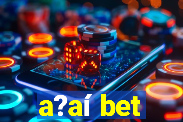 a?aí bet