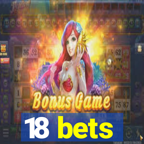 18 bets