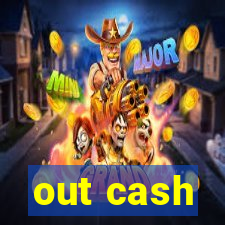 out cash