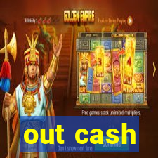 out cash