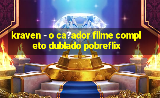 kraven - o ca?ador filme completo dublado pobreflix