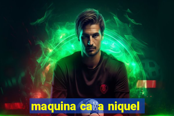 maquina ca莽a niquel