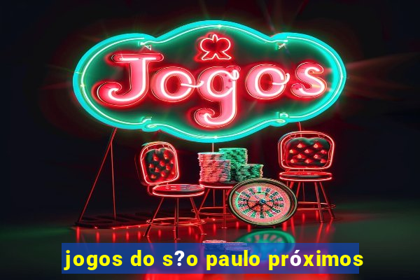 jogos do s?o paulo próximos