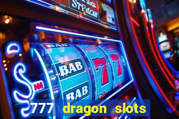 777 dragon slots casino games