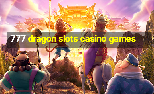 777 dragon slots casino games