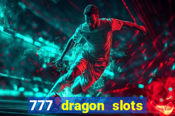 777 dragon slots casino games