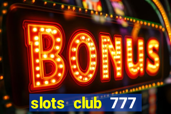 slots club 777 paga mesmo