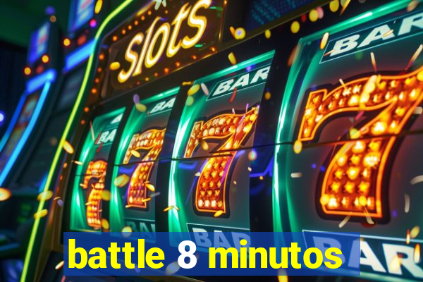 battle 8 minutos