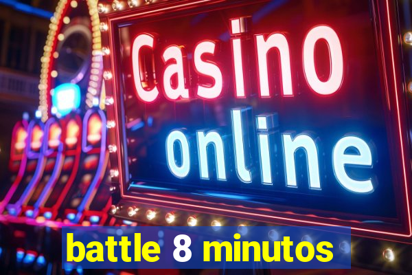 battle 8 minutos