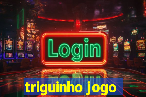 triguinho jogo