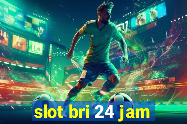 slot bri 24 jam