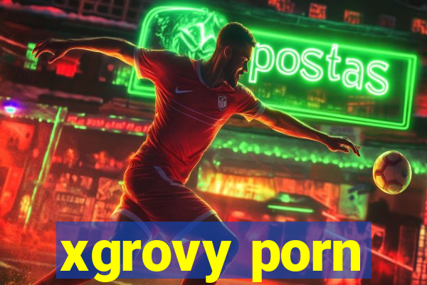 xgrovy porn