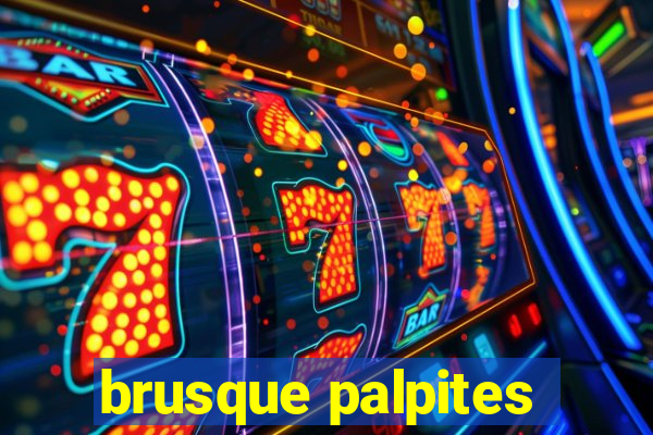 brusque palpites