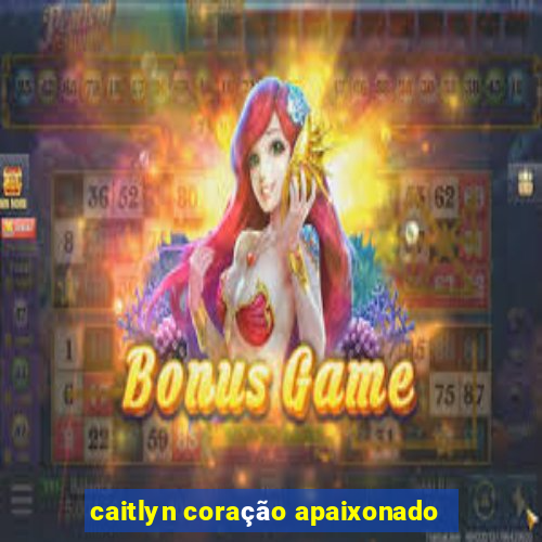 caitlyn coração apaixonado