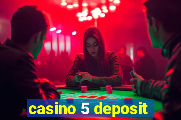 casino 5 deposit