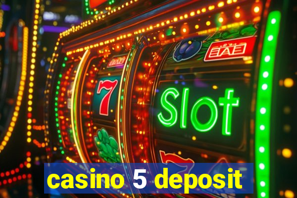 casino 5 deposit