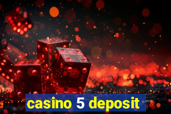 casino 5 deposit