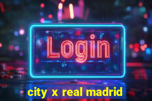 city x real madrid