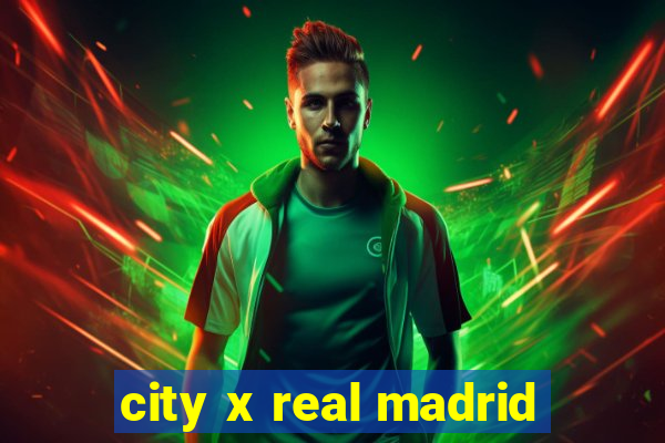 city x real madrid