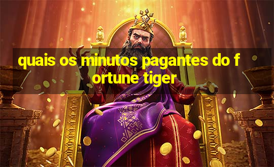 quais os minutos pagantes do fortune tiger