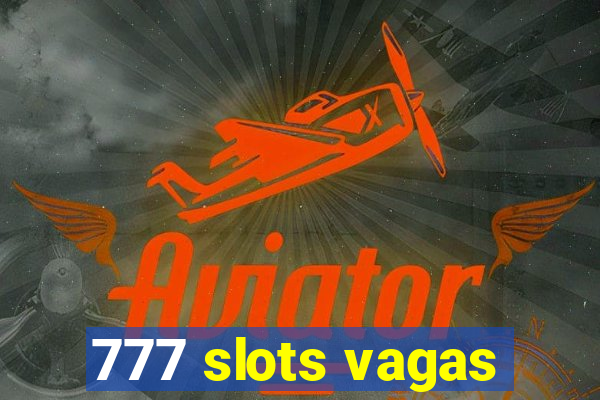 777 slots vagas