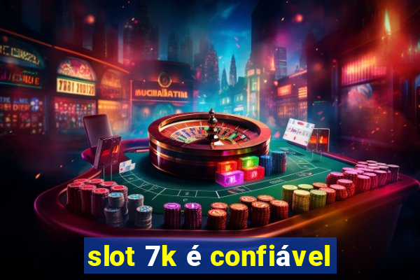 slot 7k é confiável