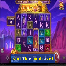 slot 7k é confiável