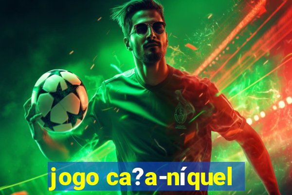 jogo ca?a-níquel