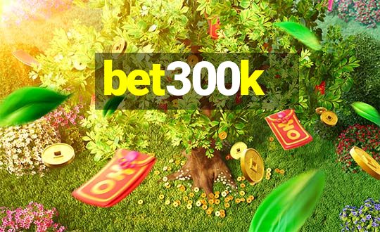 bet300k