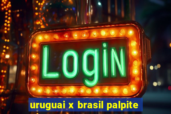 uruguai x brasil palpite