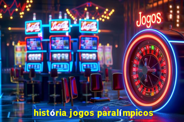 história jogos paralímpicos