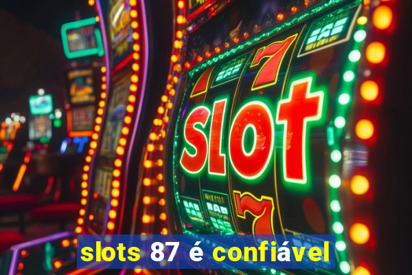 slots 87 é confiável