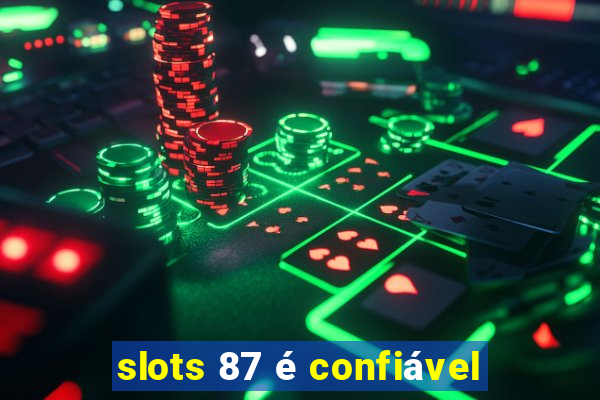 slots 87 é confiável